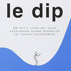 Le DIP : un petit livre qui vous enseignera quand renoncer (et quand persévérer) de Seth Godin